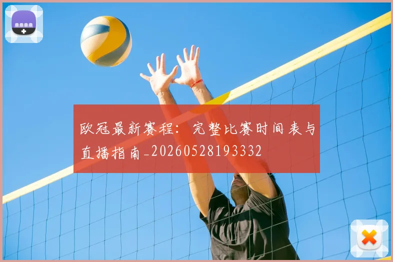 欧冠最新赛程:完整比赛时间表与直播指南_20260528193332