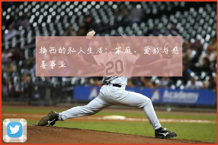 梅西的私人生活：家庭、爱好与慈善事业