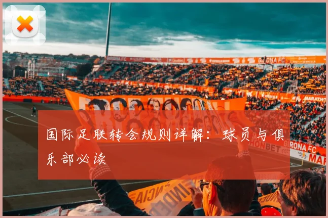 国际足联转会规则详解：球员与俱乐部必读