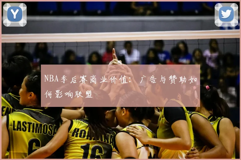 NBA季后赛商业价值:广告与赞助如何影响联盟