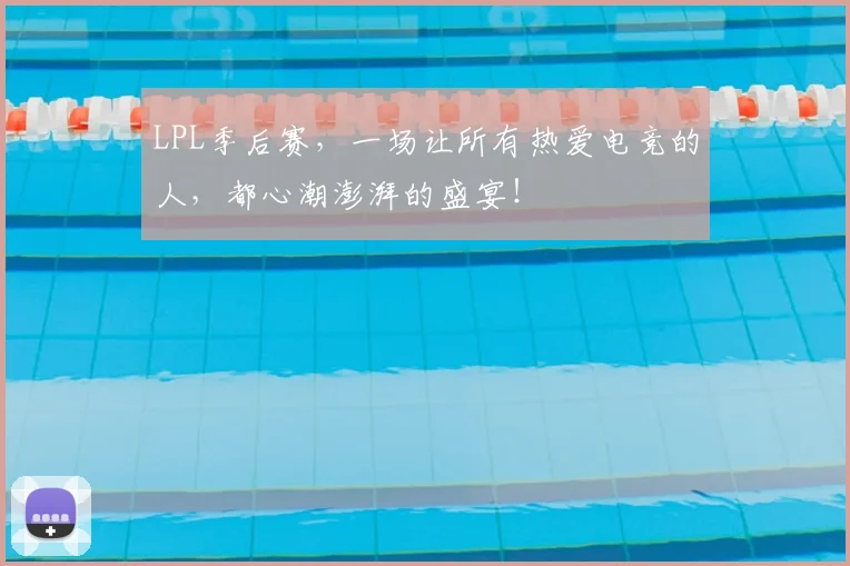 LPL季后赛,一场让所有热爱电竞的人,都心潮澎湃的盛宴!